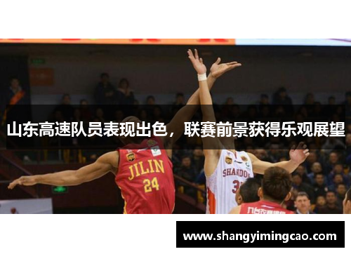 山东高速队员表现出色，联赛前景获得乐观展望