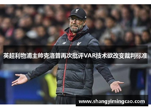 英超利物浦主帅克洛普再次批评VAR技术欲改变裁判标准