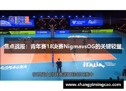 焦点战报：青年赛18决赛NigmavsOG的关键较量