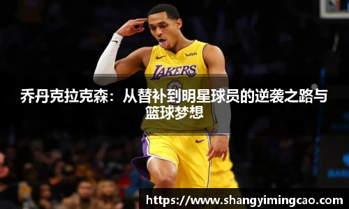 乔丹克拉克森:从替补到明星球员的逆袭之路与篮球梦想